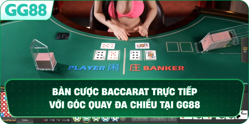 Bàn cược Baccarat trực tiếp với góc quay đa chiều và bảng thống kê cầu chi tiết tại GG88
