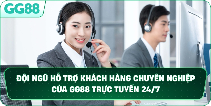 Đội ngũ hỗ trợ khách hàng chuyên nghiệp của GG88 trực tuyến 24/7. 