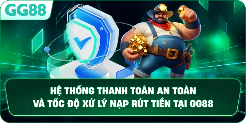 Hệ thống thanh toán an toàn và tốc độ xử lý nạp rút tiền tại GG88. 