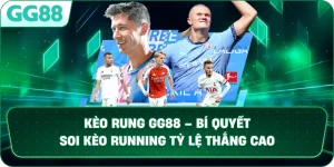 KÈO RUNG – CHIẾN THUẬT CÁ CƯỢC BÓNG ĐÁ TRỰC TIẾP ĐỈNH CAO TẠI GG88
