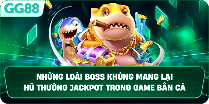 Săn Boss Long Vương nhận thưởng Jackpot tại sảnh bắn cá GG88
