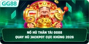 NỔ HŨ THẦN TÀI – SĂN JACKPOT KHỦNG CÙNG THƯƠNG HIỆU GG88